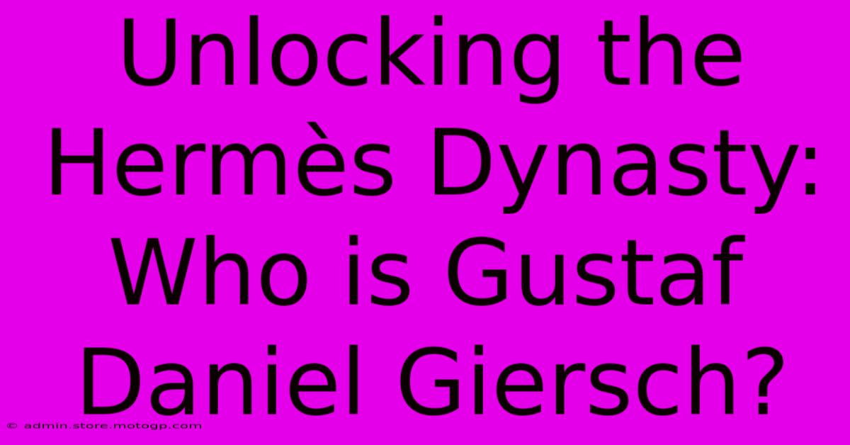 Unlocking The Hermès Dynasty: Who Is Gustaf Daniel Giersch?