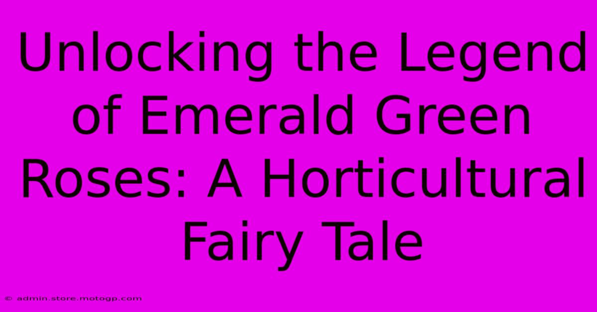 Unlocking The Legend Of Emerald Green Roses: A Horticultural Fairy Tale