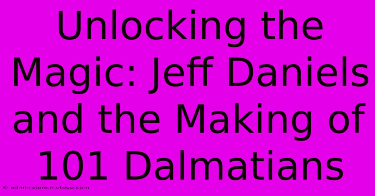 Unlocking The Magic: Jeff Daniels And The Making Of 101 Dalmatians