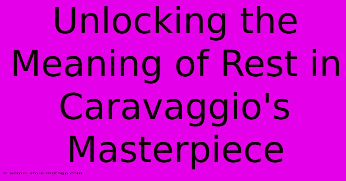 Unlocking The Meaning Of Rest In Caravaggio's Masterpiece