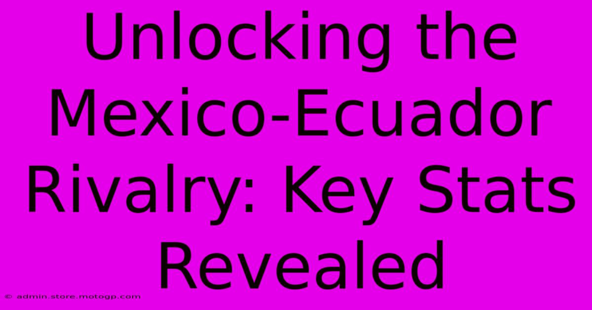 Unlocking The Mexico-Ecuador Rivalry: Key Stats Revealed