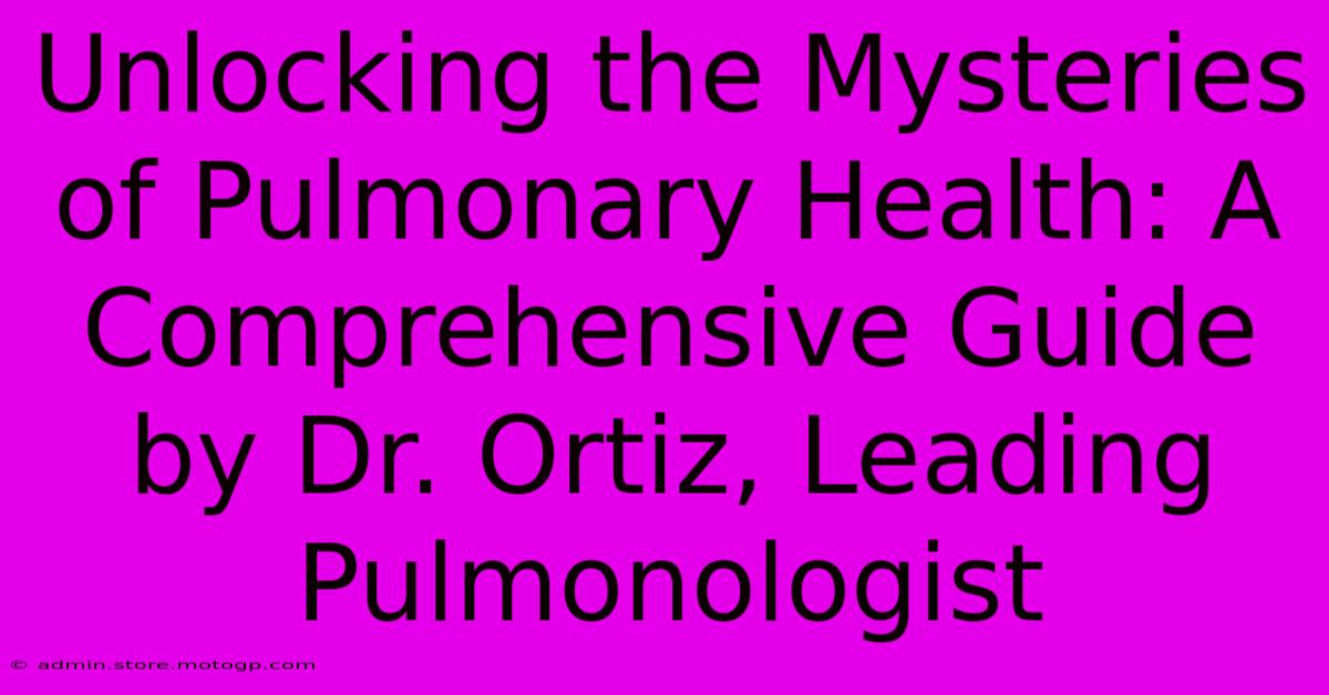 Unlocking The Mysteries Of Pulmonary Health: A Comprehensive Guide By Dr. Ortiz, Leading Pulmonologist