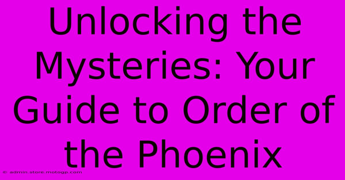 Unlocking The Mysteries: Your Guide To Order Of The Phoenix