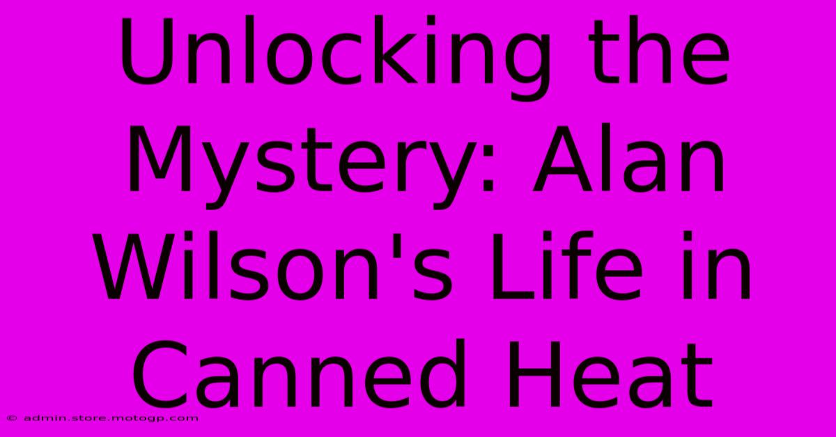 Unlocking The Mystery: Alan Wilson's Life In Canned Heat