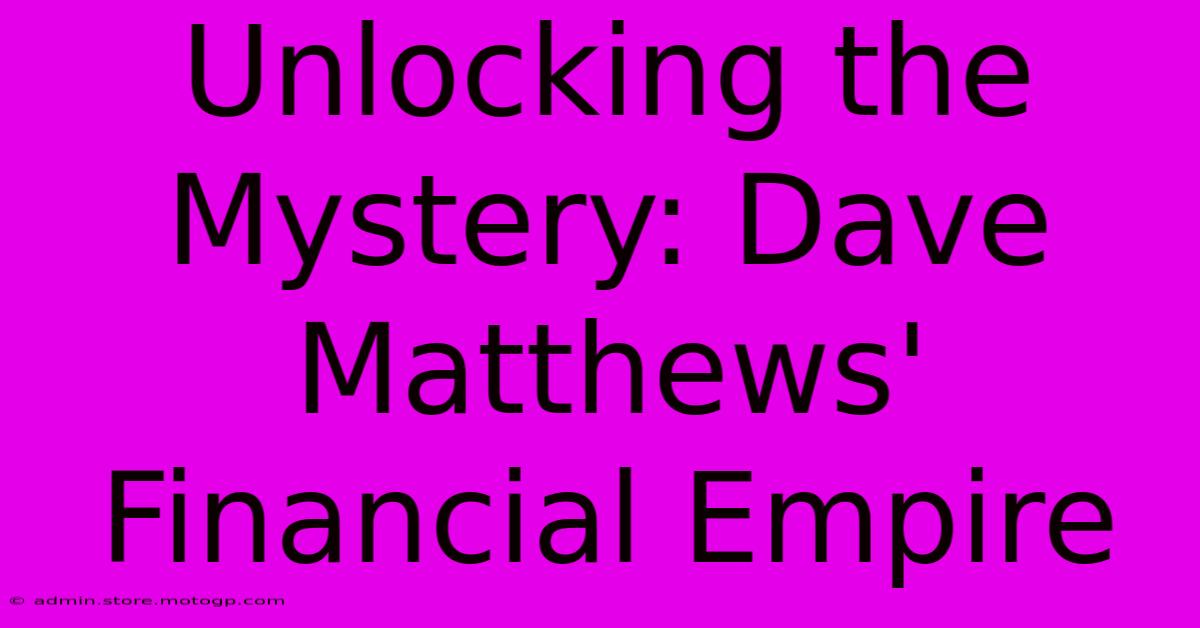 Unlocking The Mystery: Dave Matthews' Financial Empire