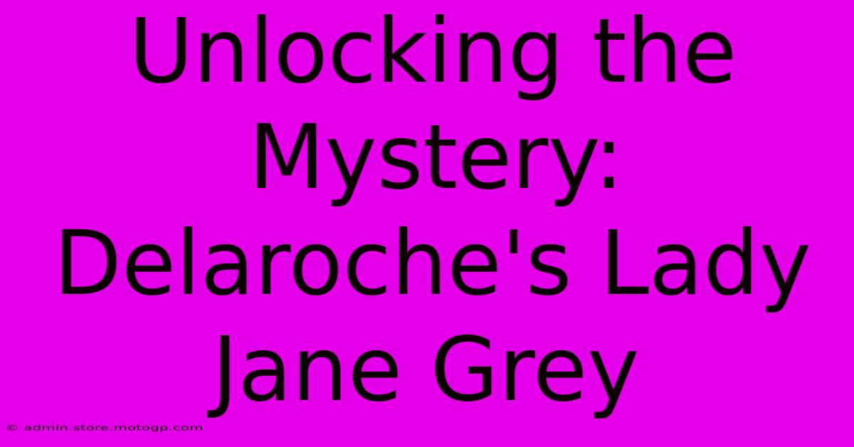 Unlocking The Mystery: Delaroche's Lady Jane Grey