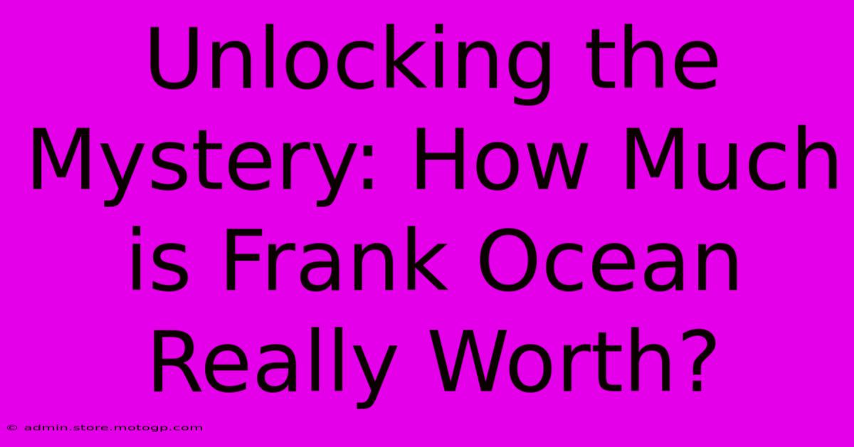 Unlocking The Mystery: How Much Is Frank Ocean Really Worth?