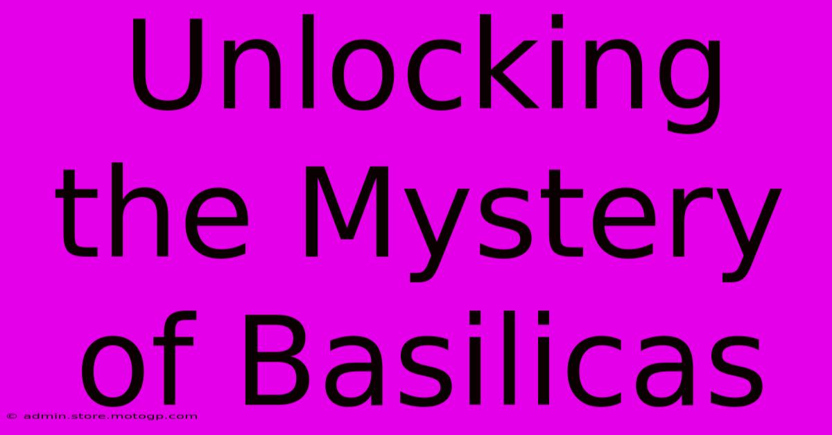 Unlocking The Mystery Of Basilicas