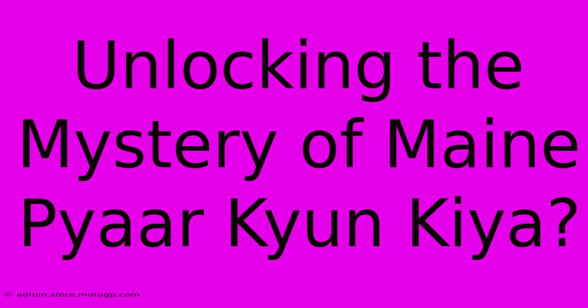 Unlocking The Mystery Of Maine Pyaar Kyun Kiya?