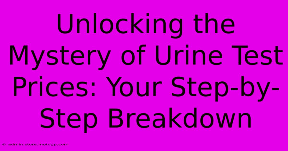 Unlocking The Mystery Of Urine Test Prices: Your Step-by-Step Breakdown