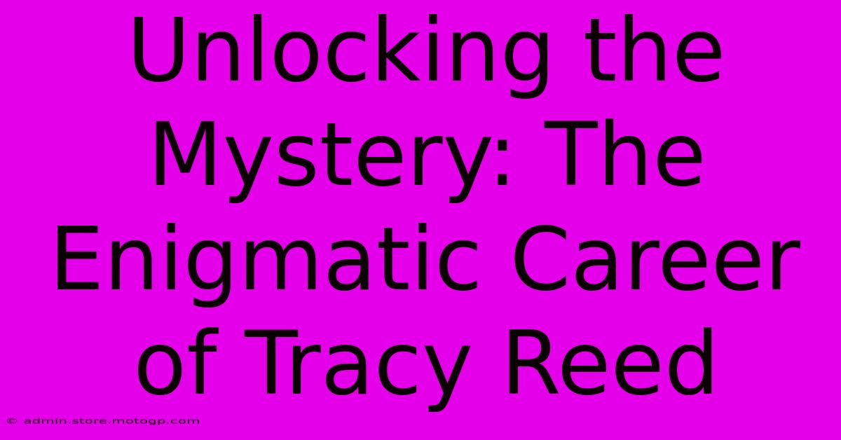 Unlocking The Mystery: The Enigmatic Career Of Tracy Reed