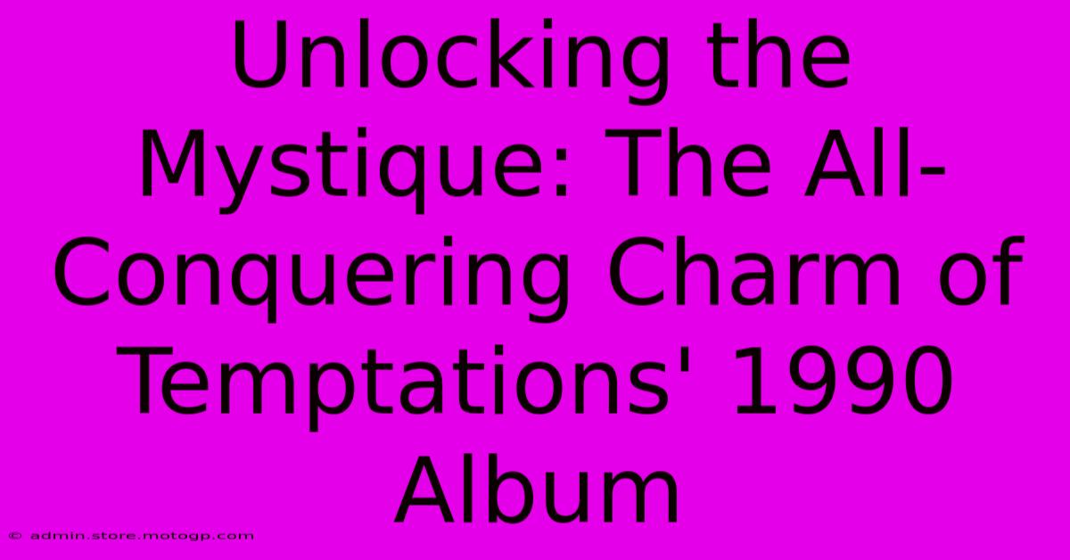 Unlocking The Mystique: The All-Conquering Charm Of Temptations' 1990 Album