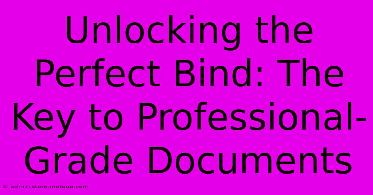 Unlocking The Perfect Bind: The Key To Professional-Grade Documents