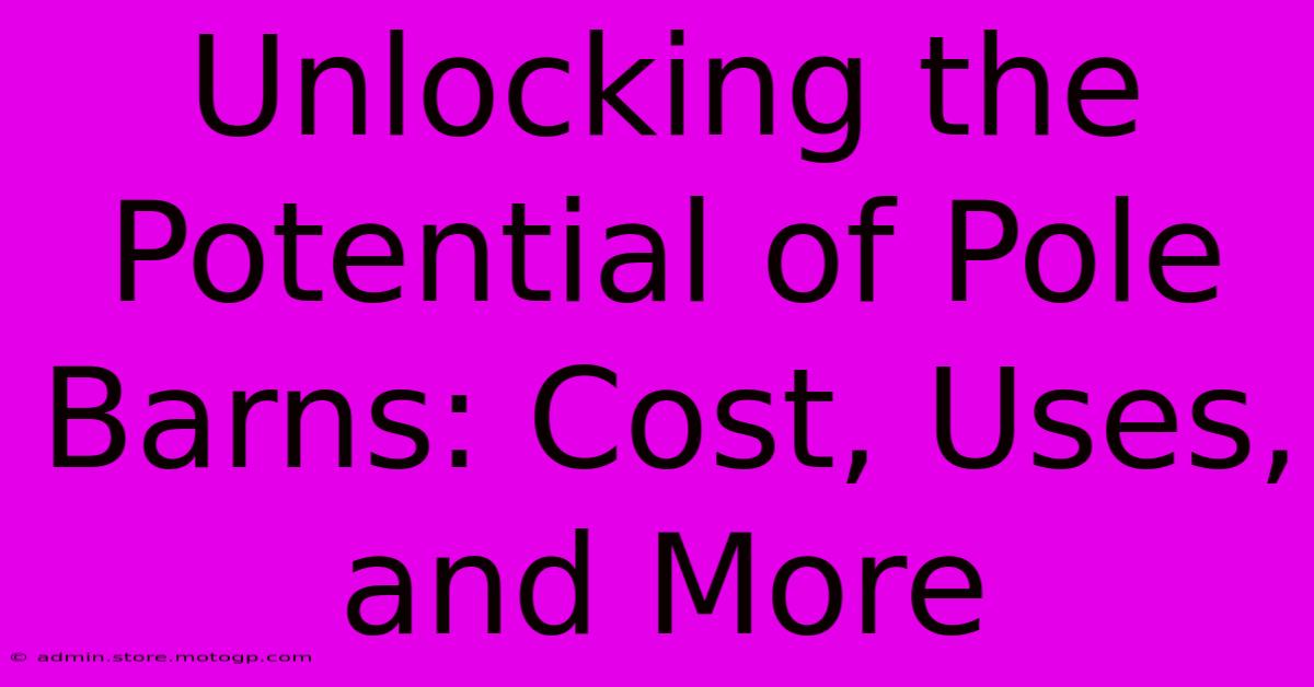 Unlocking The Potential Of Pole Barns: Cost, Uses, And More