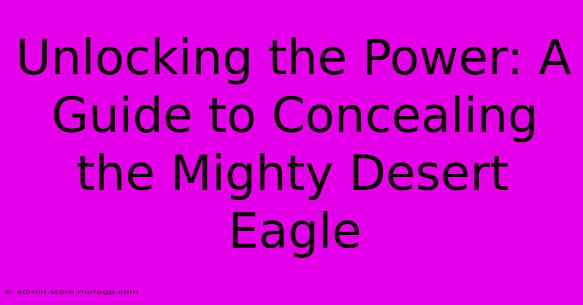 Unlocking The Power: A Guide To Concealing The Mighty Desert Eagle