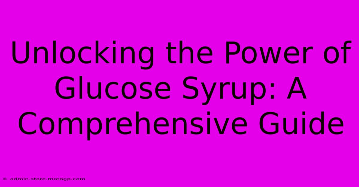 Unlocking The Power Of Glucose Syrup: A Comprehensive Guide