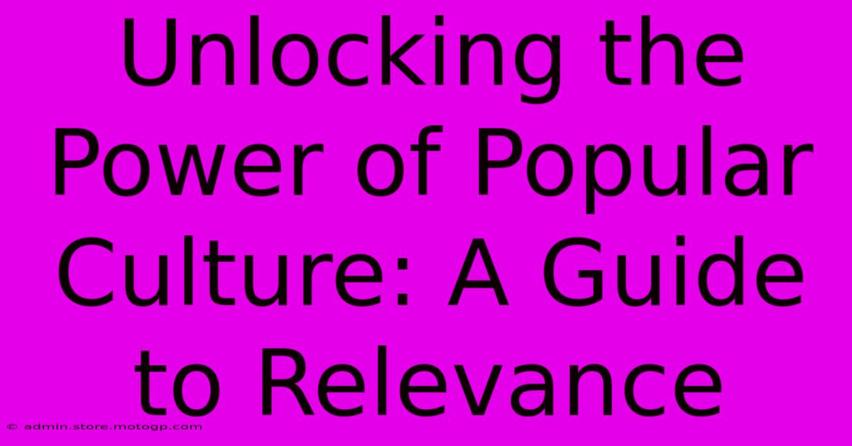 Unlocking The Power Of Popular Culture: A Guide To Relevance