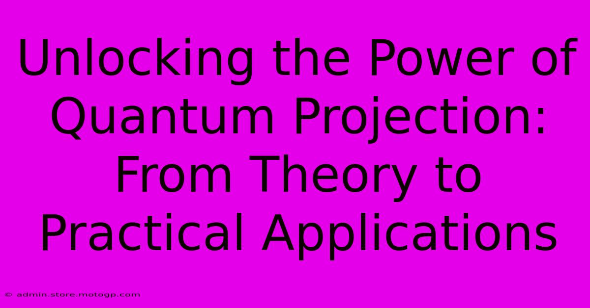 Unlocking The Power Of Quantum Projection: From Theory To Practical Applications