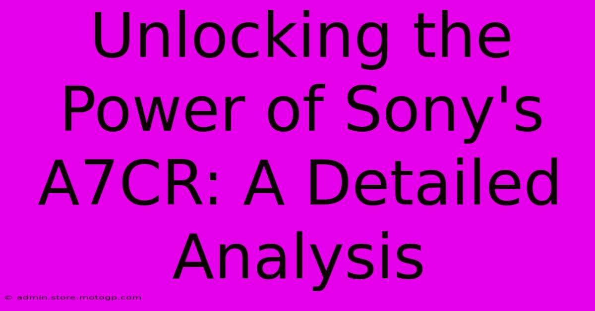 Unlocking The Power Of Sony's A7CR: A Detailed Analysis