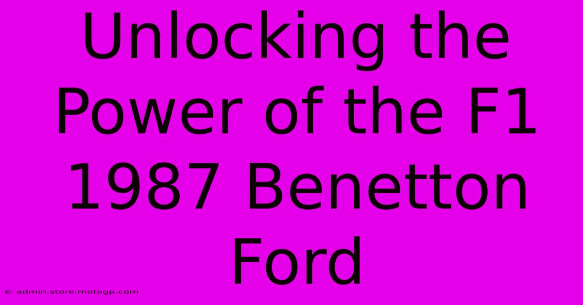 Unlocking The Power Of The F1 1987 Benetton Ford