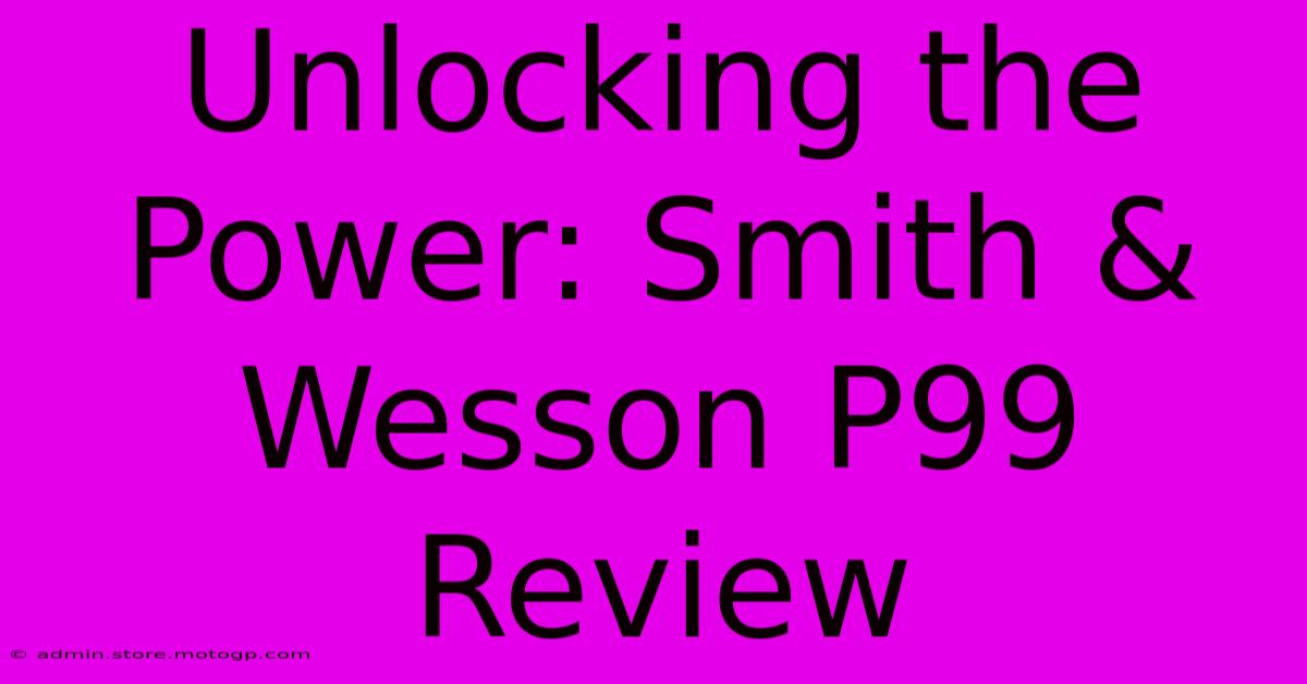 Unlocking The Power: Smith & Wesson P99 Review