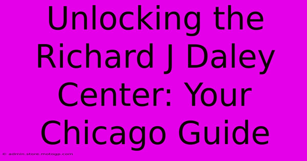 Unlocking The Richard J Daley Center: Your Chicago Guide