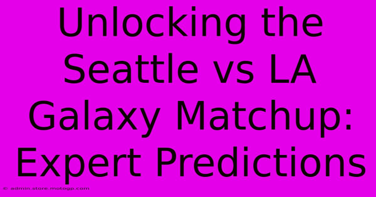 Unlocking The Seattle Vs LA Galaxy Matchup: Expert Predictions