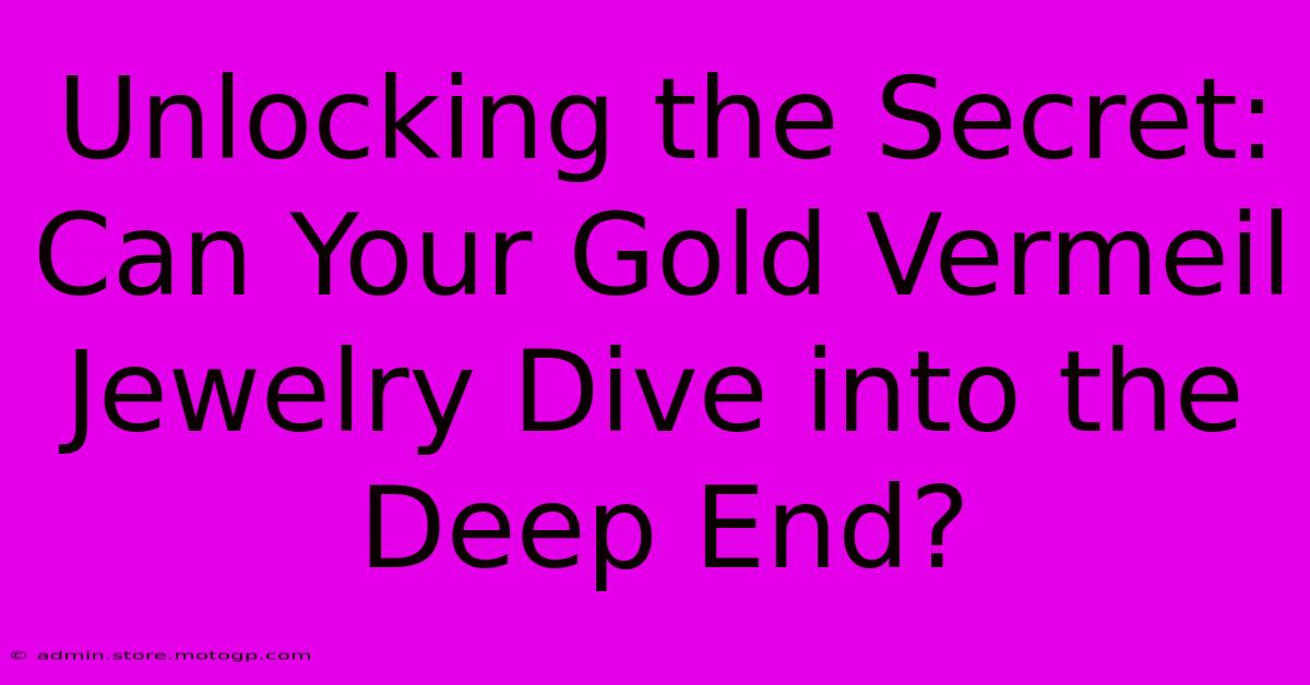 Unlocking The Secret: Can Your Gold Vermeil Jewelry Dive Into The Deep End?