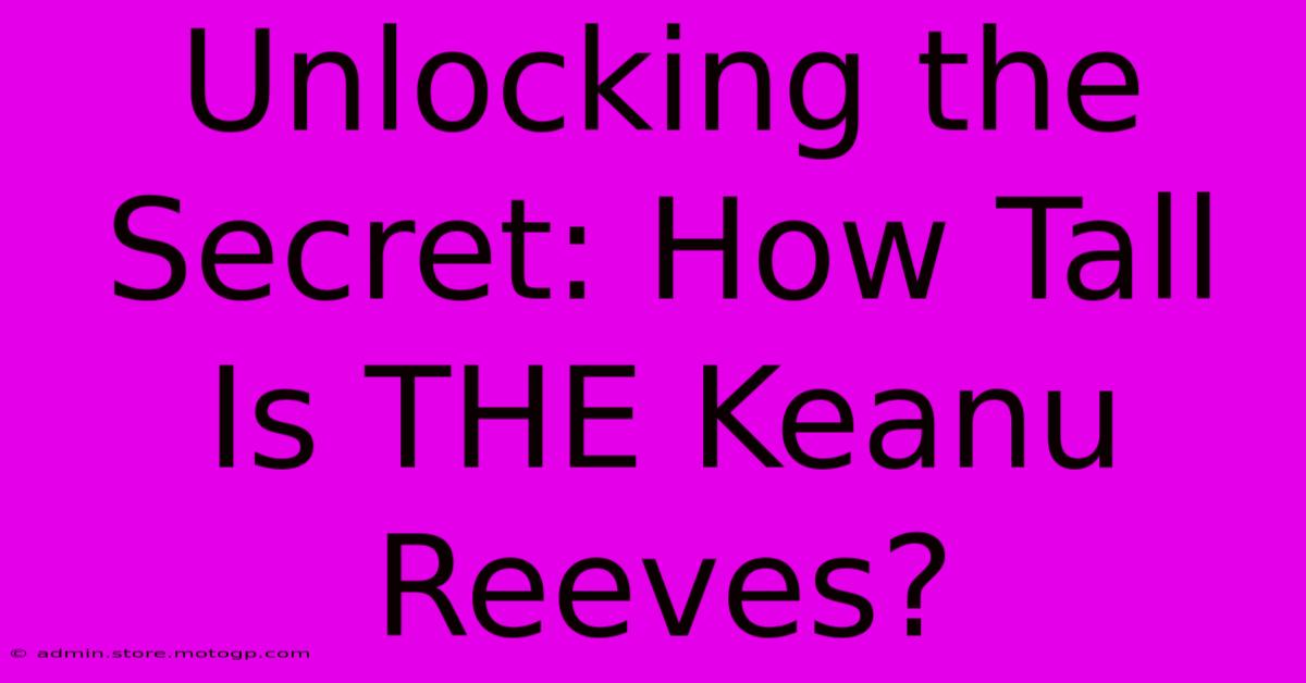 Unlocking The Secret: How Tall Is THE Keanu Reeves?