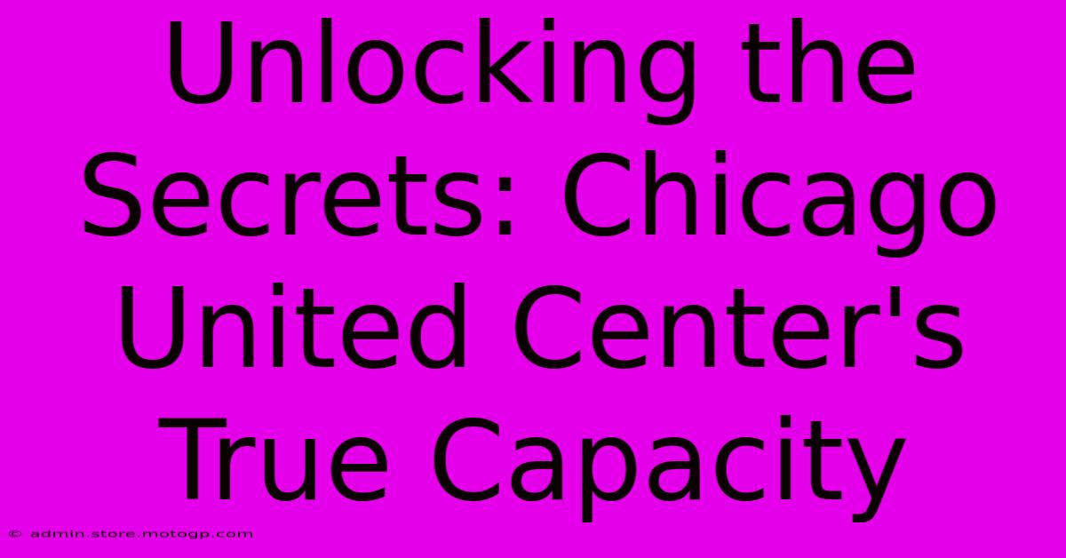 Unlocking The Secrets: Chicago United Center's True Capacity