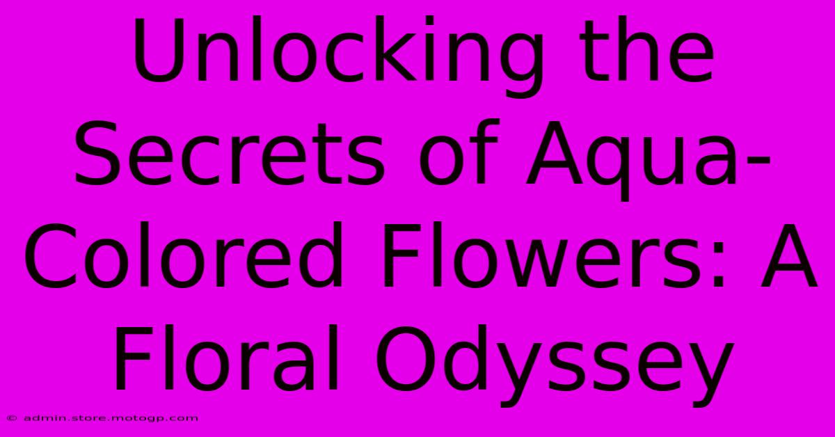 Unlocking The Secrets Of Aqua-Colored Flowers: A Floral Odyssey