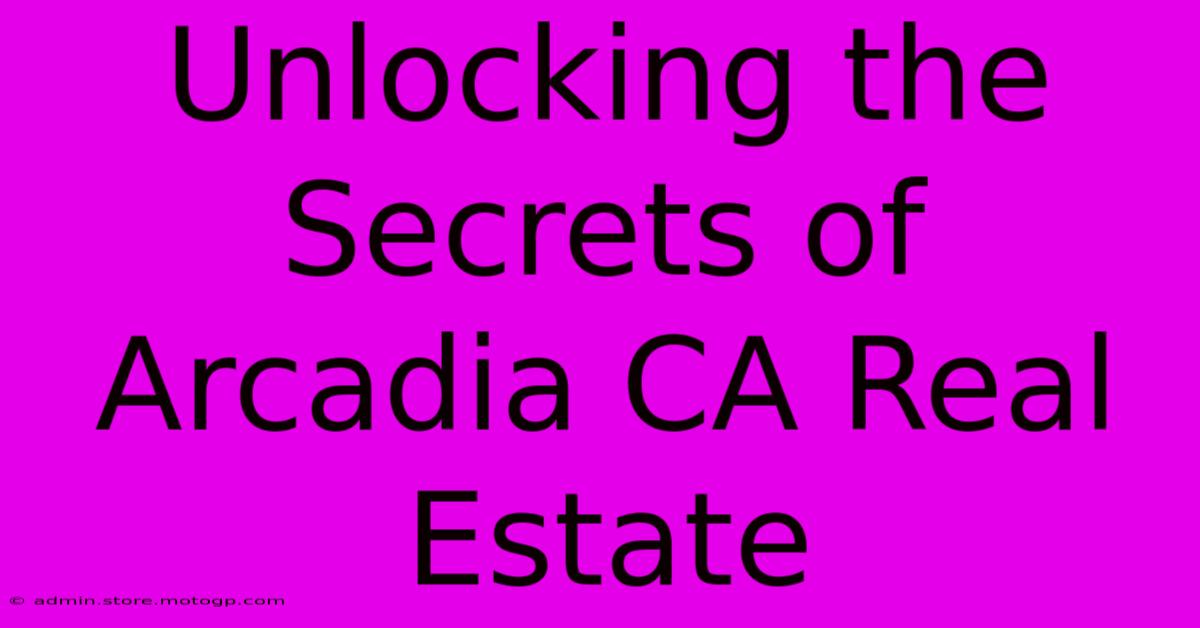 Unlocking The Secrets Of Arcadia CA Real Estate