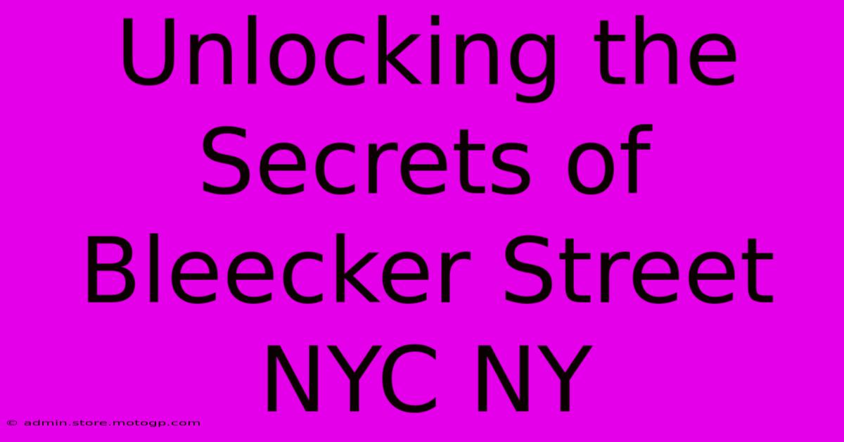 Unlocking The Secrets Of Bleecker Street NYC NY