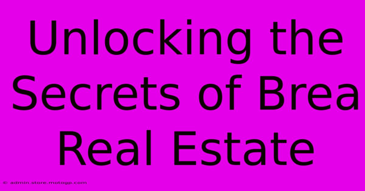 Unlocking The Secrets Of Brea Real Estate