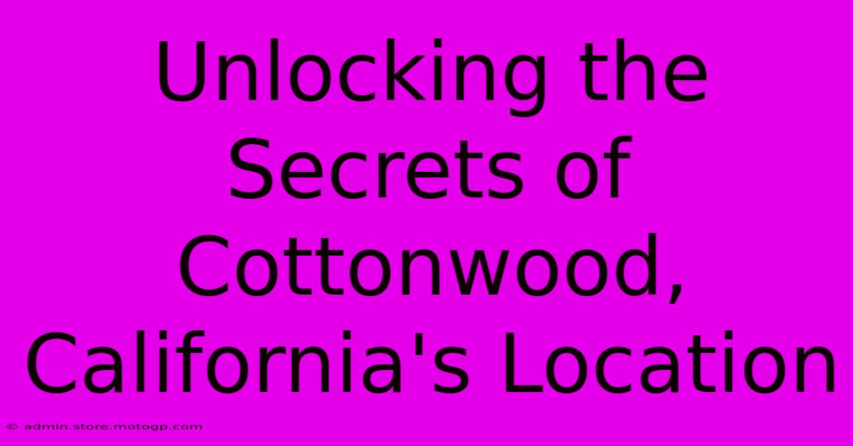 Unlocking The Secrets Of Cottonwood, California's Location