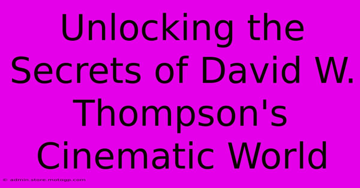 Unlocking The Secrets Of David W. Thompson's Cinematic World