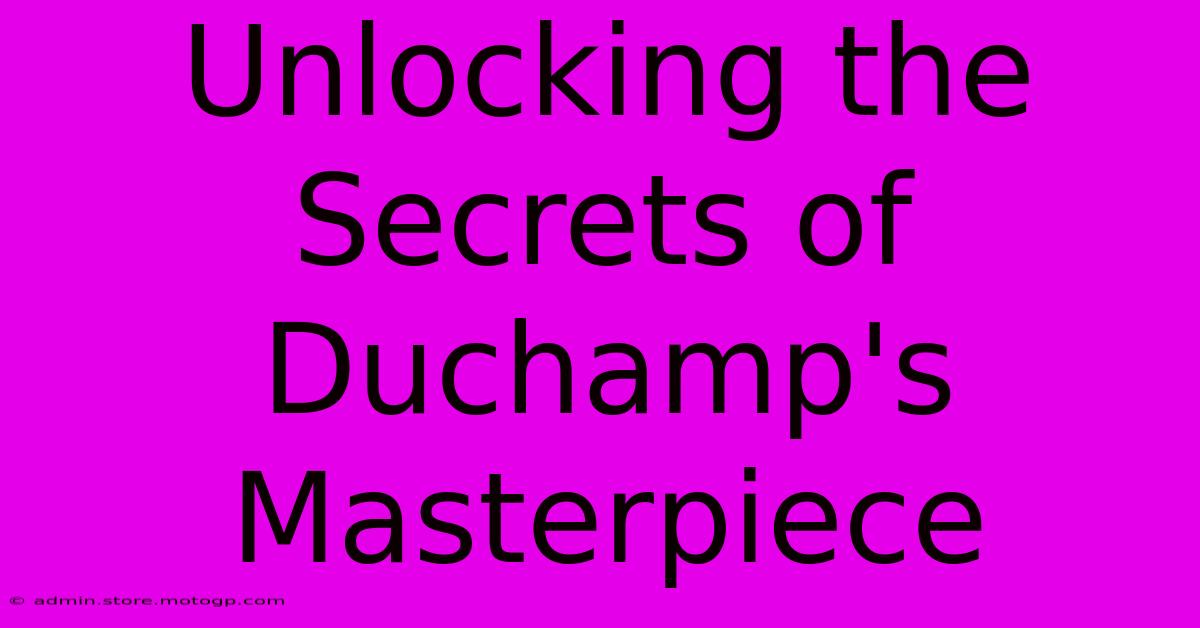 Unlocking The Secrets Of Duchamp's Masterpiece