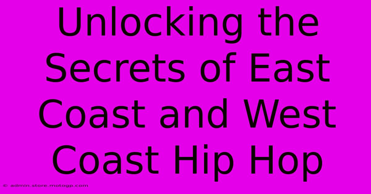 Unlocking The Secrets Of East Coast And West Coast Hip Hop