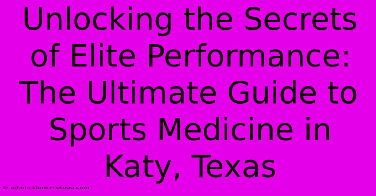 Unlocking The Secrets Of Elite Performance: The Ultimate Guide To Sports Medicine In Katy, Texas