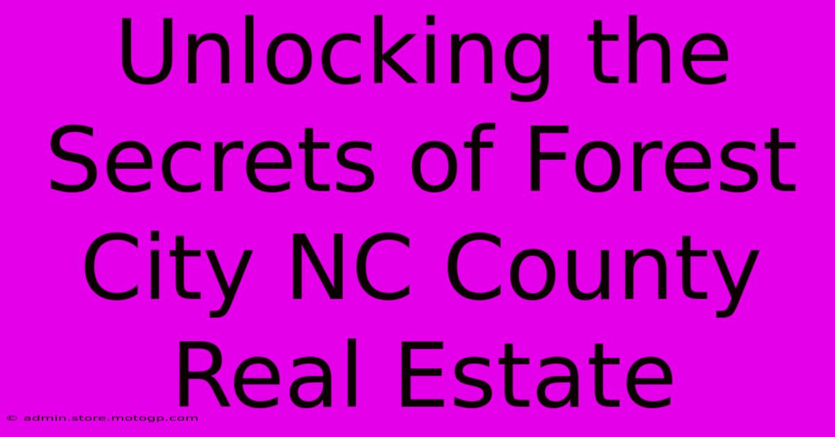 Unlocking The Secrets Of Forest City NC County Real Estate