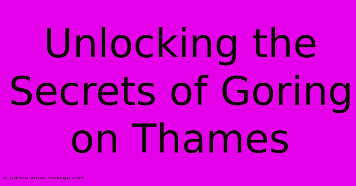 Unlocking The Secrets Of Goring On Thames