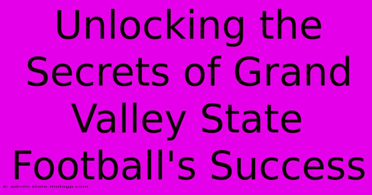 Unlocking The Secrets Of Grand Valley State Football's Success