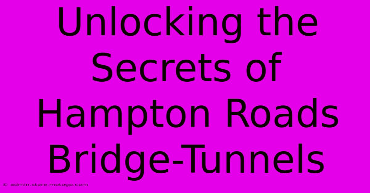 Unlocking The Secrets Of Hampton Roads Bridge-Tunnels