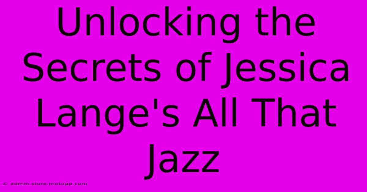 Unlocking The Secrets Of Jessica Lange's All That Jazz