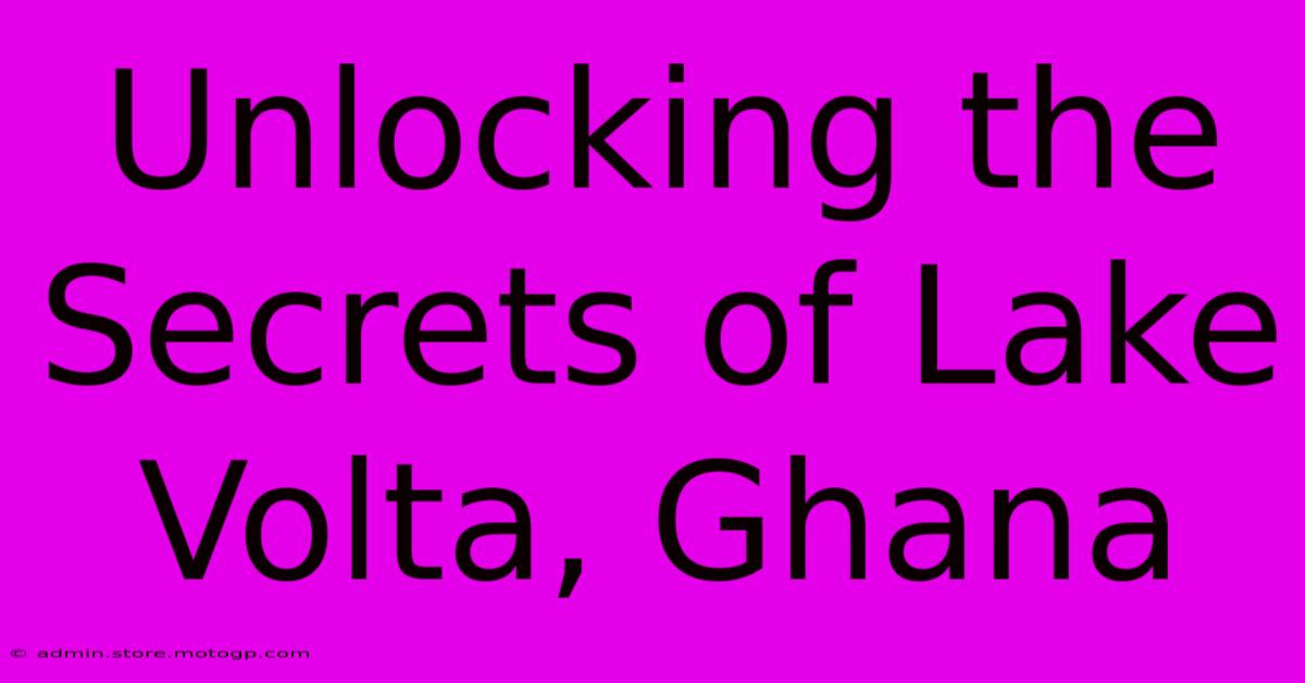 Unlocking The Secrets Of Lake Volta, Ghana