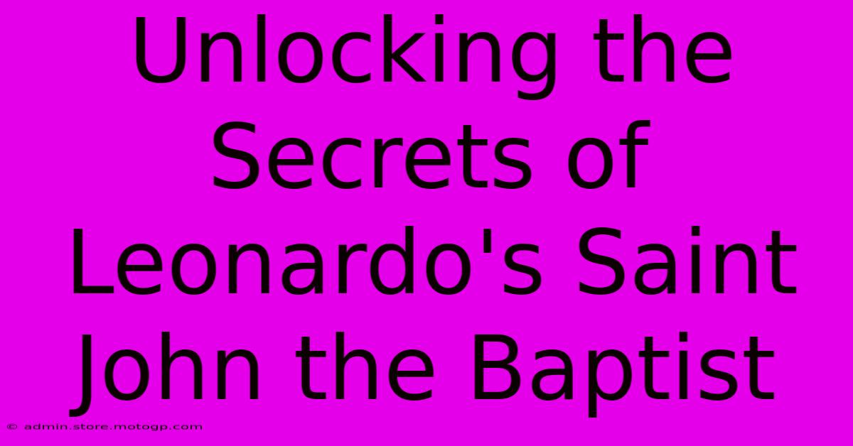 Unlocking The Secrets Of Leonardo's Saint John The Baptist