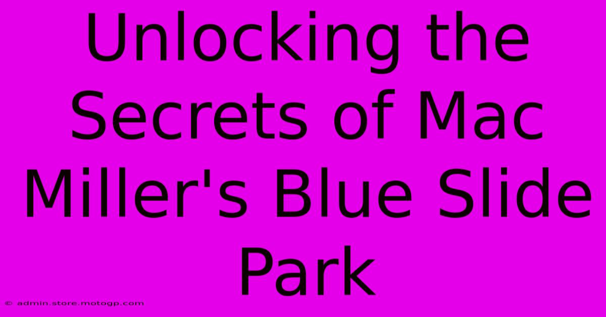 Unlocking The Secrets Of Mac Miller's Blue Slide Park