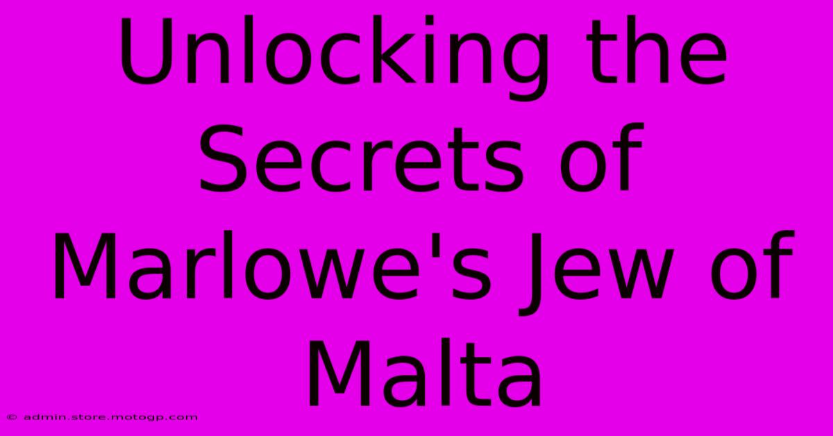 Unlocking The Secrets Of Marlowe's Jew Of Malta