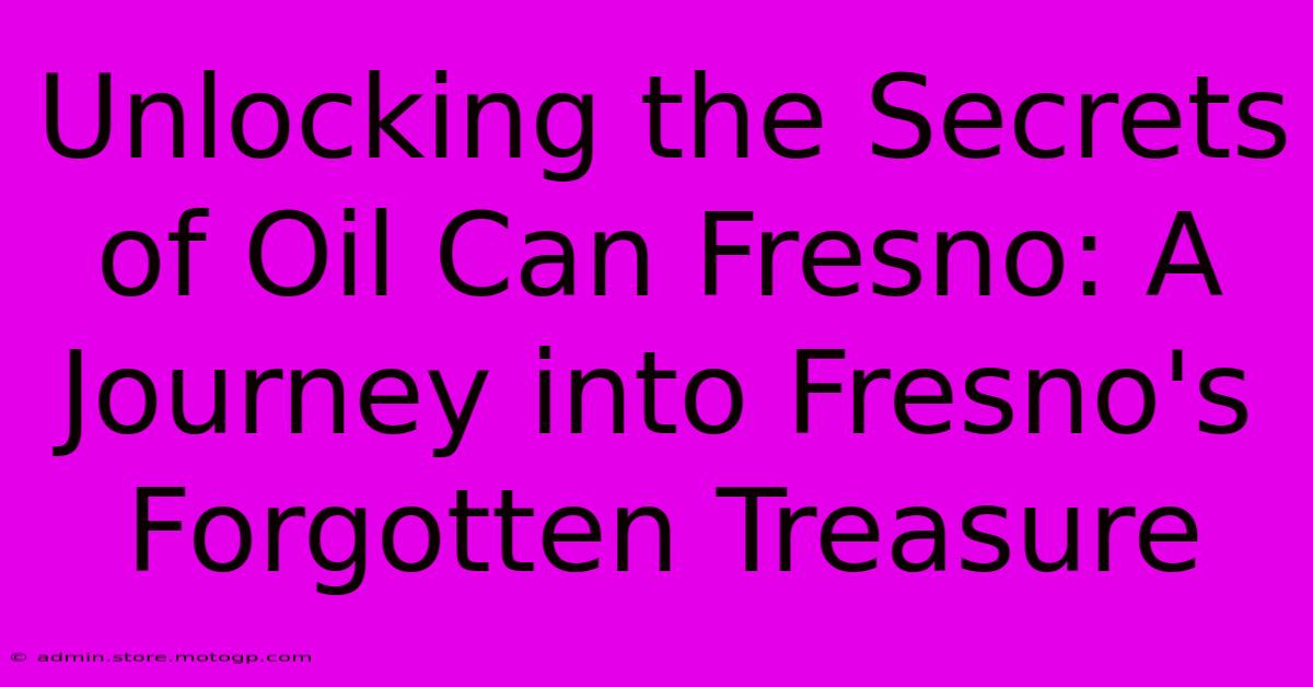 Unlocking The Secrets Of Oil Can Fresno: A Journey Into Fresno's Forgotten Treasure