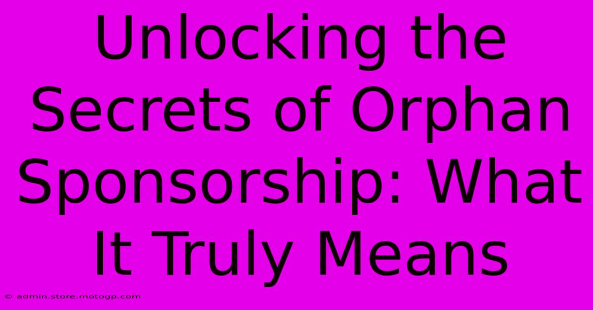 Unlocking The Secrets Of Orphan Sponsorship: What It Truly Means